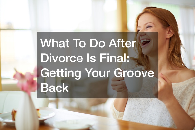 What To Do After Divorce Is Final  Getting Your Groove Back